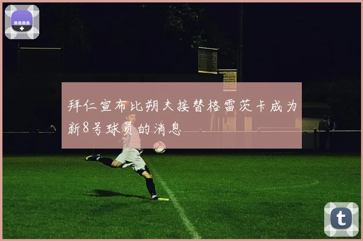 拜仁宣布比朔夫接替格雷茨卡成为新8号球员的消息