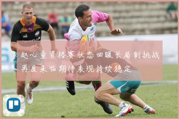赵心童资格赛状态回暖长局制挑战再度来临期待表现持续稳定